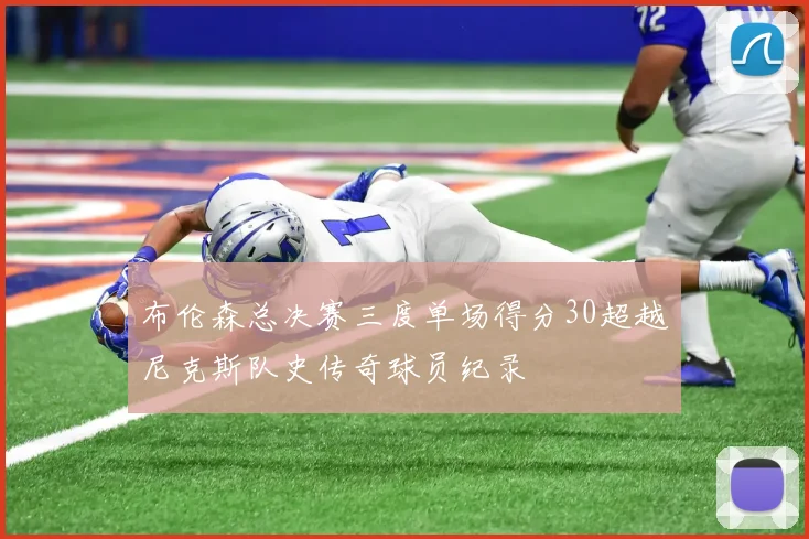 布伦森总决赛三度单场得分30超越尼克斯队史传奇球员纪录